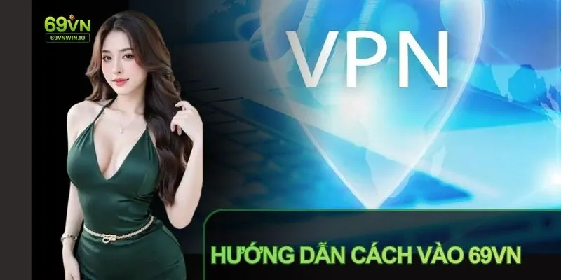 Sử dụng VPN để truy cập link vào 69vn không chặn